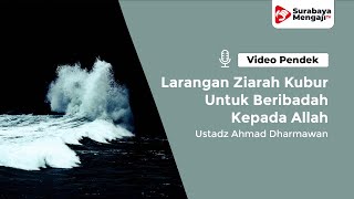 Larangan Ziarah Kubur Untuk Beribadah Kepada Allah - Ustadz Ahmad Darmawan