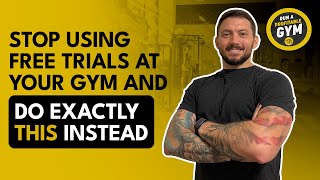 Stop Using Free Trials at Your Gym and Do Exactly This Instead