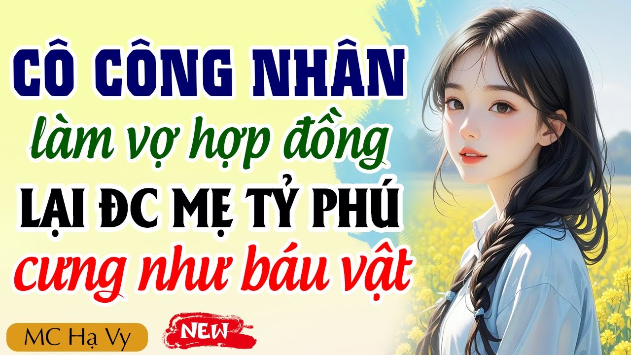 Hạ Vy đọc truyện: Cô công nhân làm vợ hợp đồng lại được mẹ tỷ phú cưng như báu vật