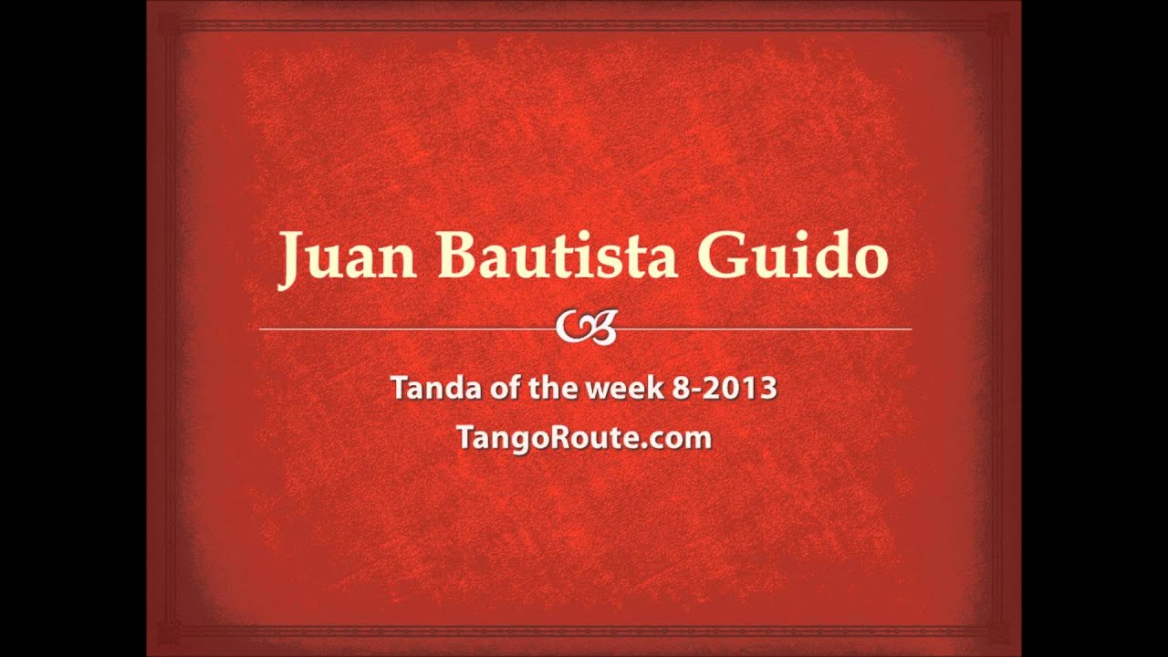 Watch Tanda of the week 8-2013: Juan Bautista Guido (tango) on YouTube Watch Tanda of the week 8-2013: Juan Bautista Guido (tango) on YouTube
