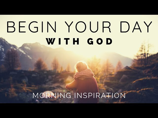 BEGIN YOUR DAY WITH GOD | Listen To This Before You Start Your Day - Morning Inspiration class=