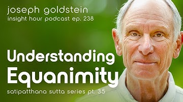Understanding Equanimity with Joseph Goldstein – Insight Hour Ep. 238 – Satipatthana Sutta Pt. 35