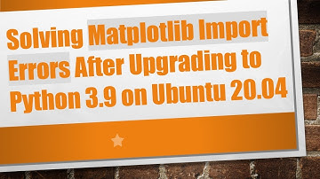 Solving Matplotlib Import Errors After Upgrading to Python 3.9 on Ubuntu 20.04