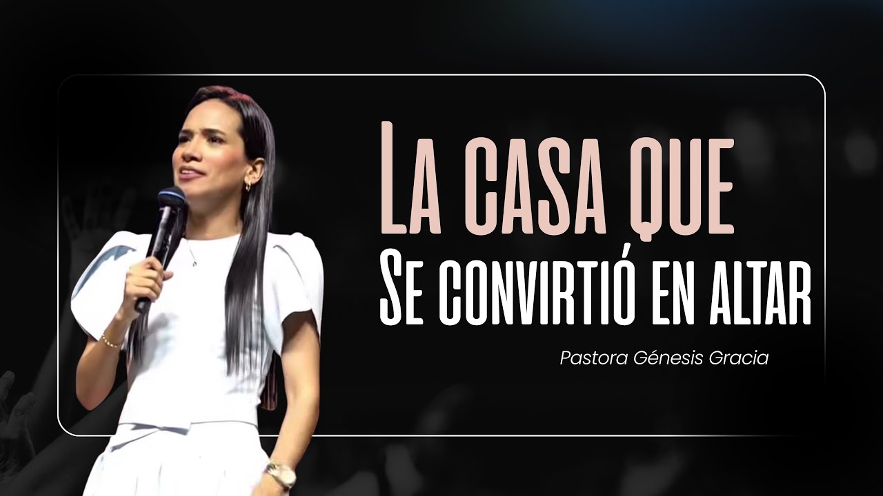 La casa que se convirtió en altar | Pastora Génesis Gracia