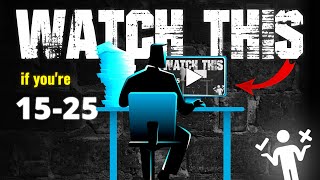 If you're between 15-25, Watch This Before It's Too Late.