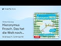 „Hieronymus Frosch. Das hat die Welt noch nicht…“ von Andreas H. Schmachtl · Hörbuchauszug