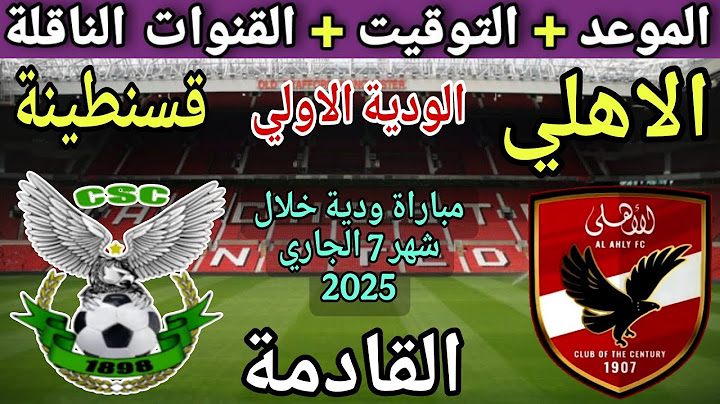 موعد مباراة الأهلي واتحاد قسنطينة الودية الاولي 2025 والقنوات الناقلة 💥 موعد مباراة الاهلي الودية