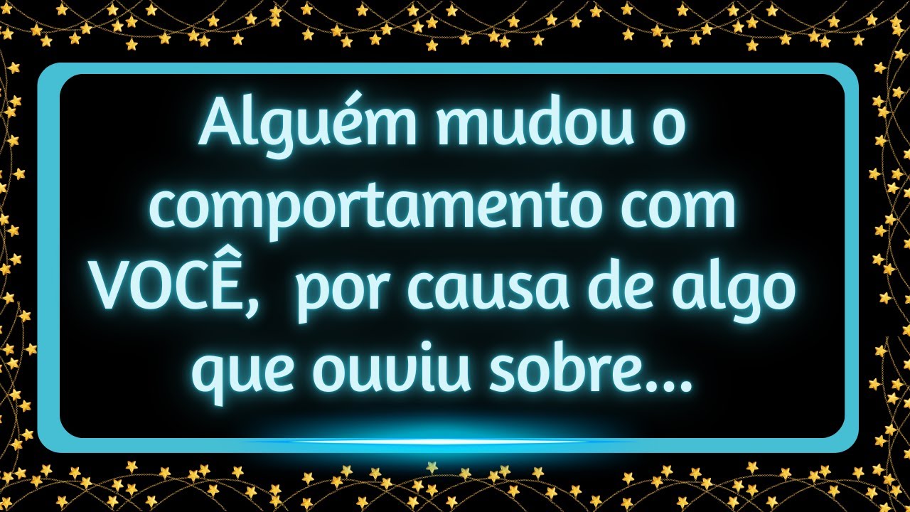Alguém mudou o comportamento com VOCÊ,  por causa de algo que ouviu sobre...