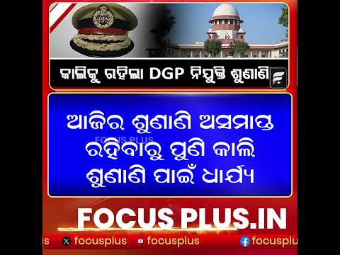 କାଲିକୁ ରହିଲା DGP ନିଯୁକ୍ତି ଶୁଣାଣି ll FOCUS PLUS ||