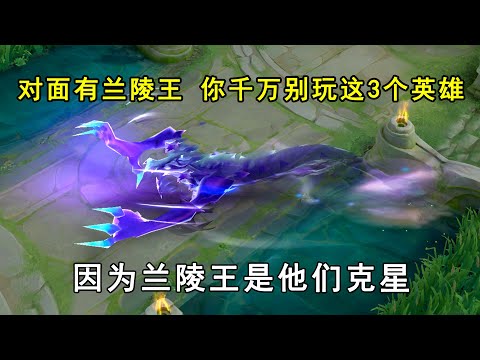 对面有兰陵王，你千万别玩这3个英雄！因为兰陵王是他们克星