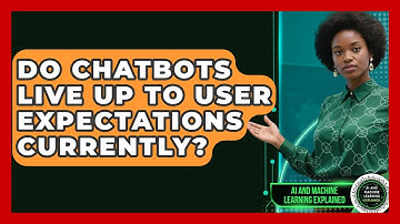 Do Chatbots Live Up To User Expectations Currently? - AI and Machine Learning Explained