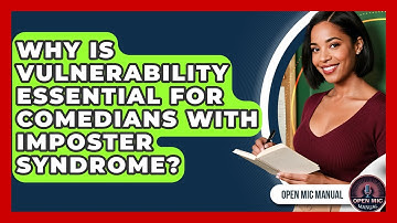 Why Is Vulnerability Essential For Comedians With Imposter Syndrome? - Open Mic Manual
