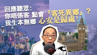 20230116回應聽眾:你唔係客,點會「客死異鄉」?我生本無鄉,心安是歸處!