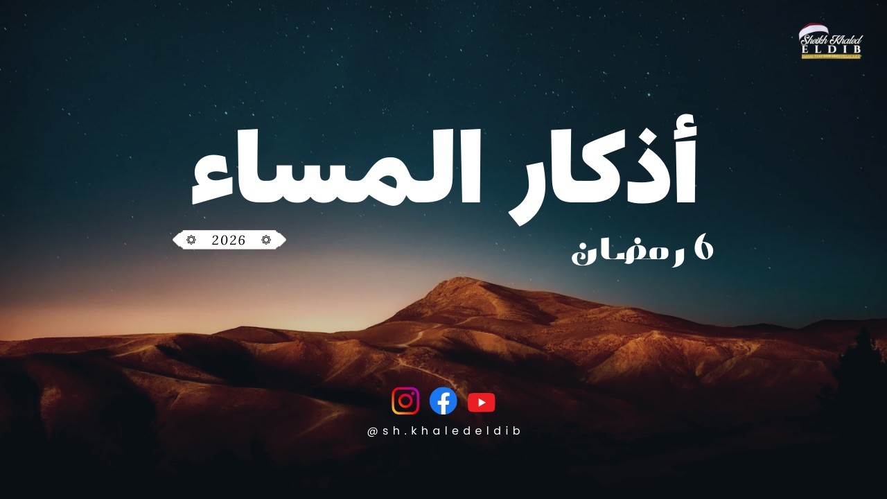 أذكار المساء | 6 رمضان 2026 | الشيخ خالد الديب