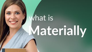 Materially • meaning of MATERIALLY