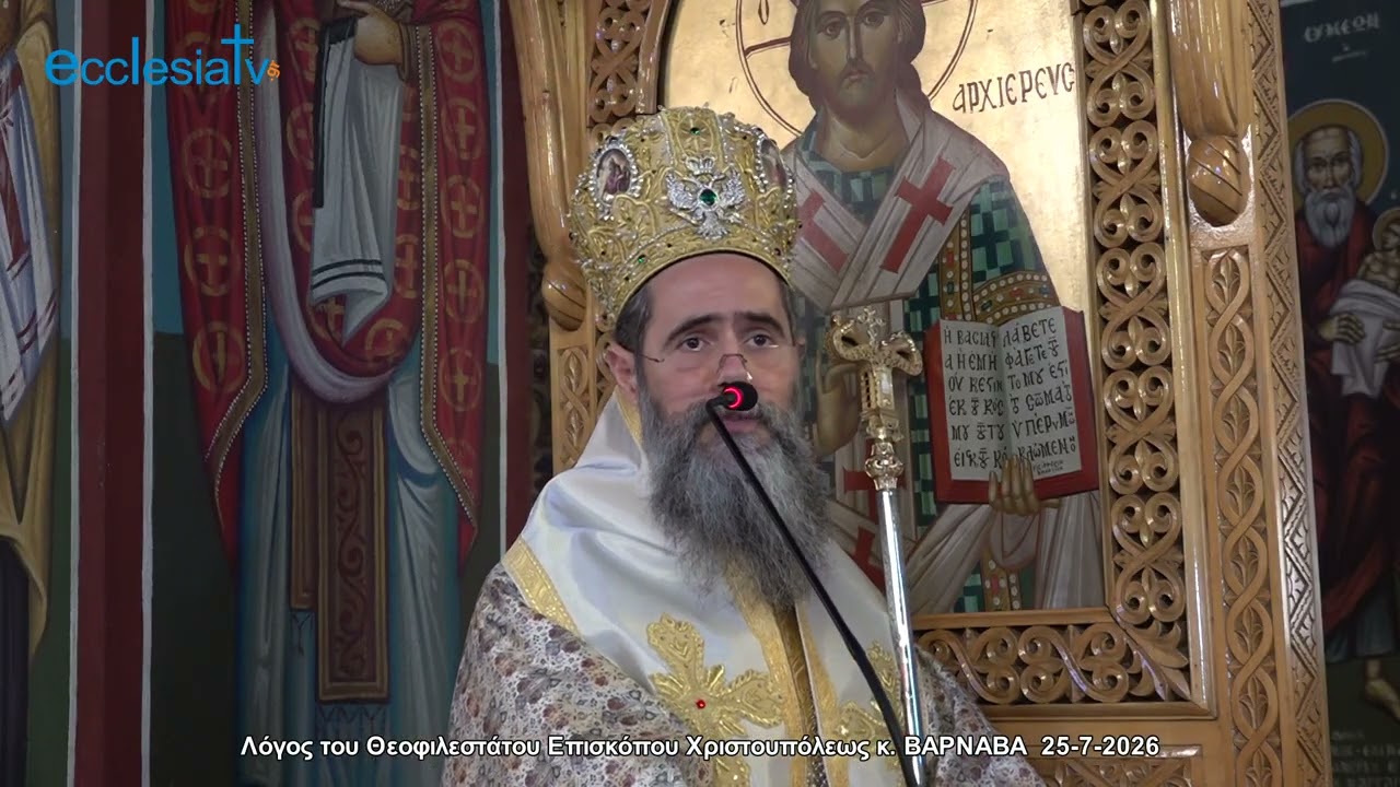 Λόγος του Θεοφιλεστάτου Επισκόπου Χριστουπόλεως κ. ΒΑΡΝΑΒΑ  25-7-2026