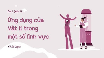 Bài 2: Ứng dụng của Vật lí trong một số lĩnh vực (Phần 3)- Chuyên đề học tập- Vật lí 10 (Cánh diều)