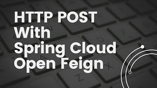HTTP Post API Calls using Open Feign | Microservices