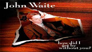 John Waite – How Did I Get By Without You?