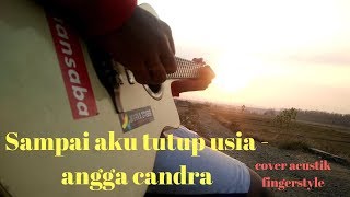 Sampai aku tutup usia - angga candra (cover akustik fingerstyle)