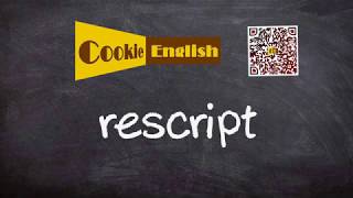 Rescript   Pronunciation, Paraphrase, Listen & Practice