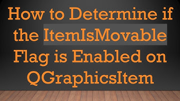 How to Determine if the ItemIsMovable Flag is Enabled on QGraphicsItem