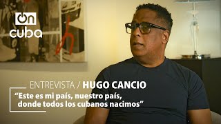 Hugo Cancio: “Este es mi país, nuestro país, donde todos los cubanos nacimos”