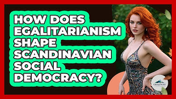 How Does Egalitarianism Shape Scandinavian Social Democracy? - Unmapping Scandinavia