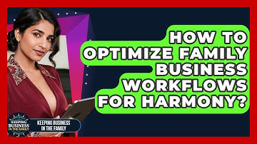 How To Optimize Family Business Workflows For Harmony? - Keeping Business In The Family