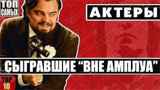 "ВНЕ АМПЛУА" - 10 АКТЕРОВ, СЫГРАВШИХ НЕТИПИЧНУЮ ДЛЯ СЕБЯ РОЛЬ