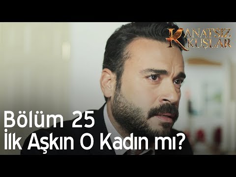 Kanatsız Kuşlar 25. Bölüm - İlk aşkın o kadın mı?