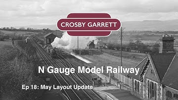 May Update on the Crosby Garrett N Gauge Model Railway Layout Episode 18