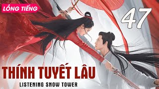 THÍNH TUYẾT LÂU - Tập 47 [Lồng Tiếng] | Phim Bộ Cổ Trang Kiếm Hiệp Trung Quôc Mới Hay Nhất