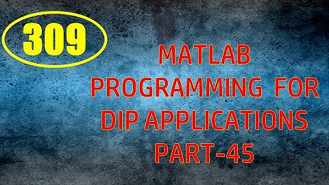 CME | Lecture-309 | MATLAB Programming for DIP Applications Part-45