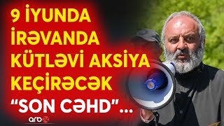 SON DƏQİQƏ! Keşiş açıqladı: 9 iyunda İrəvanda aksiya keçiriləcək -Nikol etirazlara susacaq? yoxsa...