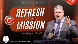 Refresh the Mission | Pastor Jason Small @revivalwavesofchristcanada