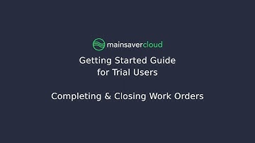 4.4 - Completing and Closing Work Orders - Getting Started with Mainsaver Cloud CMMS