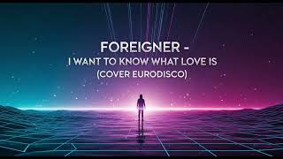 Foreigner  I Want To Know What Love Is cover Eurodisco
