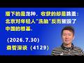 播下的是龙种，收获的却是跳蚤：北京对年轻人“洗脑” 反而摧毁了中国的根基.（2026.7.30)《森哲深谈》