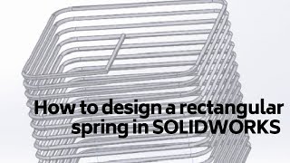 How to design a rectangular spring in SOLIDWORKS.