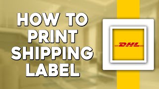 How To Print a Shipping Label from DHL (Quick Tutorial)