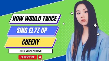 [125TH HOW WOULD] TWICE SING EL7Z UP - CHEEKY