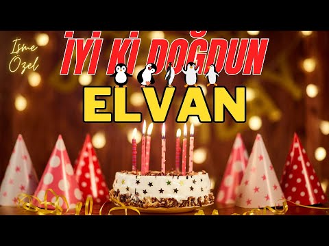 ELVAN'IN Doğum Günü Şarkısı | İyi ki Doğdun ELVAN - Mutlu Yıllar ELVAN