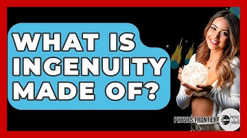 What Is Ingenuity Made Of? - Physics Frontier