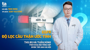 Chuyên gia trả lời: eGFR - Độ lọc cầu thận ước tính | ThS.BS Hà Tuấn Hùng | TNNH Tâm Anh