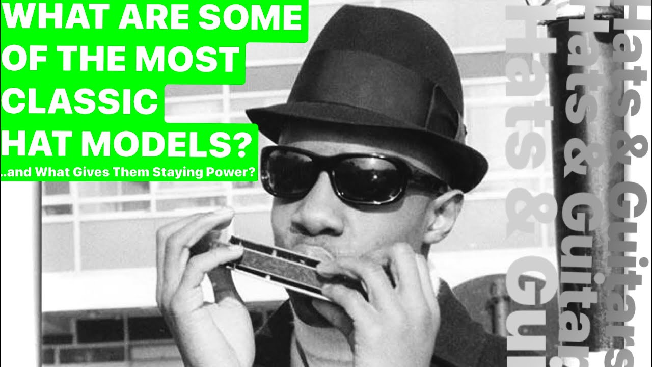 What Are Some CLASSIC HAT MODELS ? That Are Well Designed to Stand the Test Of Time?