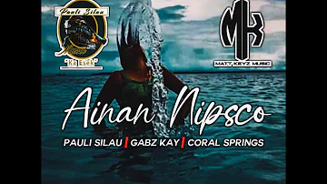 Ainan Nipsco - Pauli Silau ft Gabz Kay x Coral Springs