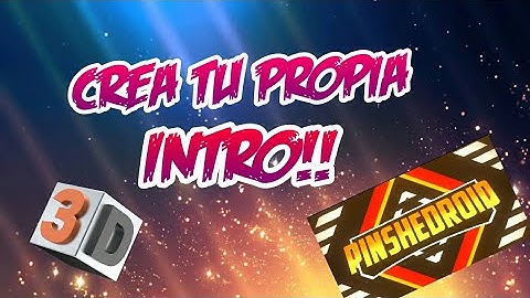 COMO HACER INTROS 3D Y 2D DESDE TU ANDROID || Pinshedroid:D