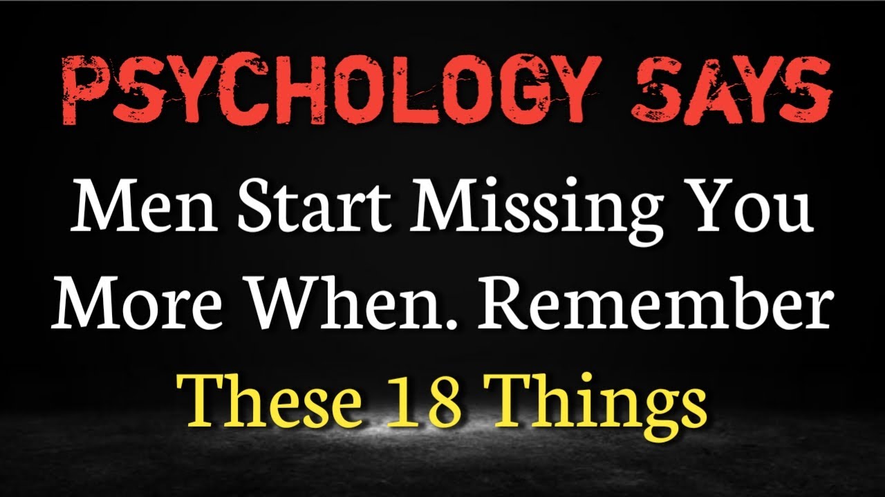 Men Start Missing You More When… || Remember These 18 Things || Psychology Says || Never give up