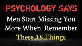 Men Start Missing You More When… || Remember These 18 Things || Psychology Says || Never give up